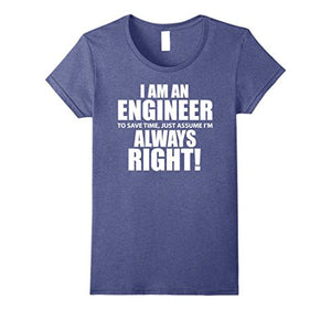 "I Am An Engineer Let's Assume I'm Always Right" T-shirt